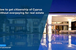How to get citizenship of Cyprus without overpaying for real estate