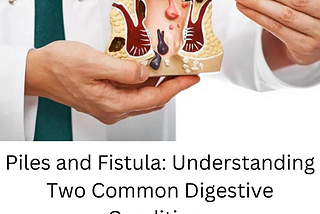Piles and Fistula: Understanding Two Common Digestive Conditions