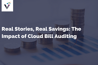 Real Stories, Real Savings: The Impact of Cloud Bill Auditing