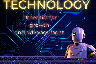 Technology: Potential for Growth and Advancement.