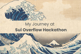 My journey at Sui Overflow Hackathon 2024