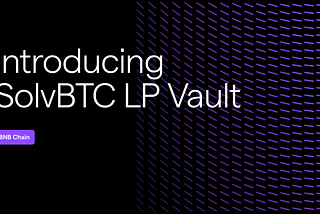 Introducing SolvBTC LP Vault — BSC: Unlock More Yield and Points