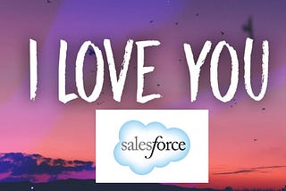 I Love You Salesforce for…