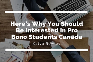 Here’s Why You Should Be Interested in Pro Bono Students Canada