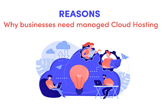 Reasons why businesses need Managed Cloud Hosting | Accrets