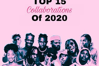 Nigerian Collaboration Songs Of 2020 || Top 15 List