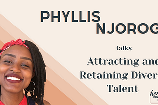 Phyllis Njoroge on How to Attract and Retain Diverse Job Candidates