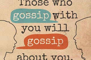 Those who gossip to you will gossip about you.