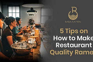 5 Tips on How to Make Restaurant Quality Ramen