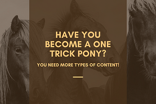 Have You Become a One Trick Pony?