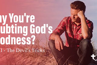 Why You’re Doubting God Part 2: The Devil’s Tricks