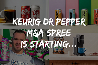 Keurig Dr Pepper M&A Spree is Heating Up
