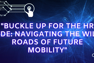 “Buckle Up for the HR Ride: Navigating the Wild Roads of Future Mobility”