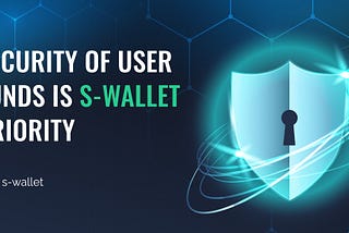 Security of user funds — S-Wallet’s priority