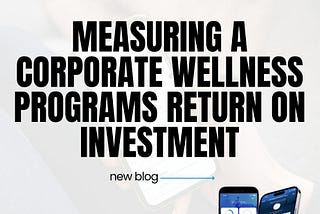Measuring A Corporate Wellness Programs Return On Investment.