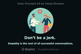 Sales Principle 3: Don’t Be a Jerk. Empathy is the Root of All Successful Conversations.