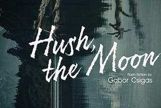 Hush, the Moon