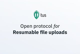 Understanding tus.io: The Open Protocol for Resumable File Uploads