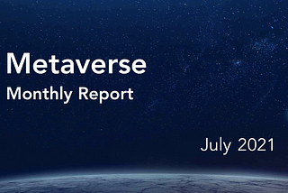Metaverse Monthly Report — July 2021