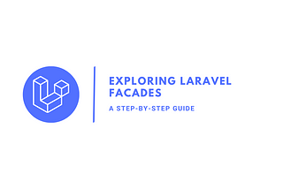 Exploring Laravel Facades: A Step-by-Step Guide