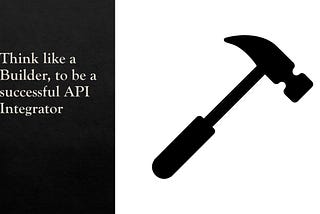 Think like a Builder, to be a successful API Integrator