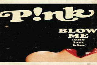 Blow Me (One Last Kiss) by P!nk Empowers Women Everywhere and More.