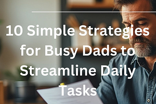 10 Simple Strategies for Busy Dads to Streamline Daily Tasks