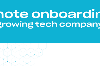My remote onboarding in a fast-growing tech company