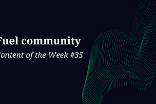 Fuel Community — Content of the Week #35