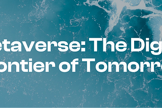 Metaverse: The Digital Frontier of Tomorrow
