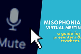 Misophonia & Zoom Meetings : A Guide for Presenters & Teachers