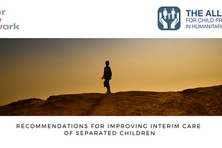 Urgent: Recommendations for Improving Interim Care for Separated Children