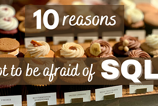 10 Reasons Not to Be Afraid Of SQL