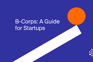 B-Corps — A Guide for Startups