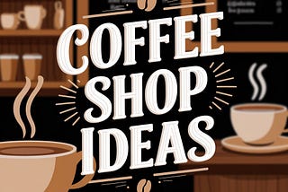 Coffee Shop Ideas: Brew Up Your Dream Café in 2024