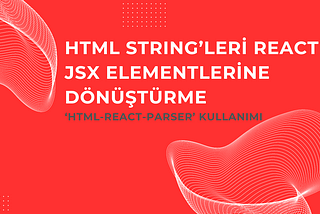 HTML String’leri React JSX Elementlerine Dönüştürme