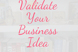 How to Validate Your Business Idea Before the Launch