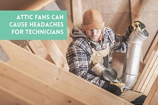 Attic Fans Can Cause Headaches for Technicians