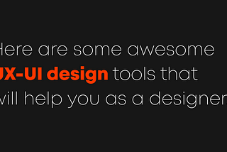 Here are some awesome UX-UI tools that will help you as a designer.