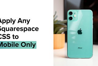 Apply Any Squarespace CSS to Mobile Only