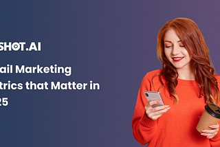 Email Marketing Metrics that Matter in 2025