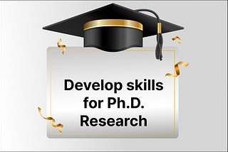 How to develop the skills needed to become a high-quality Ph.D. Researcher?