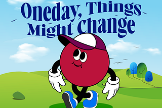 One Day, Things Might Change
