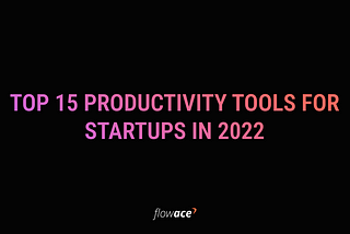 Top 15 Productivity Tools for Startups in 2022