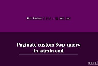 Paginate custom `$wp_query` in admin end