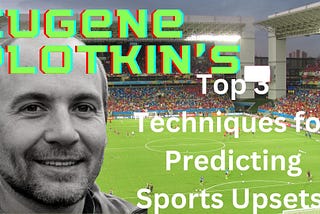 Eugene Plotkin’s Top 3 Techniques for Predicting Sports Upsets