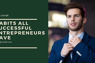 Habits All Successful Entrepreneurs Have