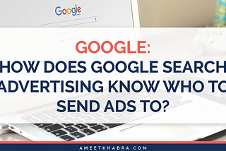 How Does Google Search Advertising Know Who to Send Ads To?