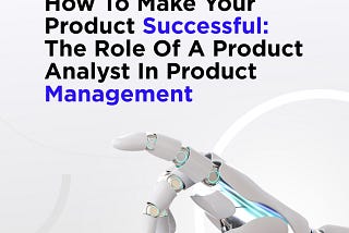 How to Make Your Product Successful: The Role of Product Analytics in Product Management