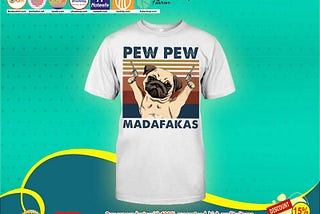 HOT Pug Pew pew madafakas shirt